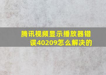 腾讯视频显示播放器错误40209怎么解决的