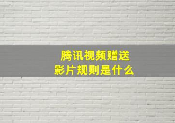 腾讯视频赠送影片规则是什么