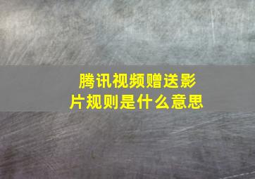 腾讯视频赠送影片规则是什么意思