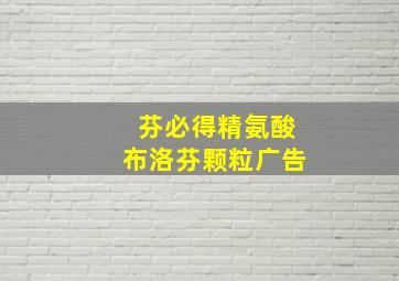 芬必得精氨酸布洛芬颗粒广告