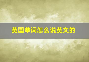 英国单词怎么说英文的