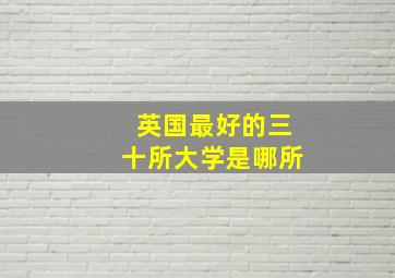 英国最好的三十所大学是哪所