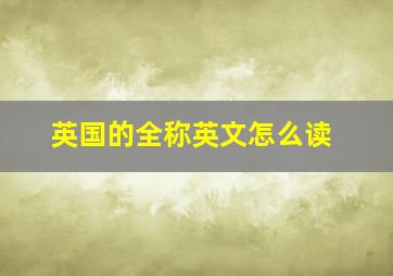 英国的全称英文怎么读