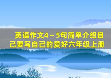 英语作文4～5句简单介绍自己要写自已的爱好六年级上册