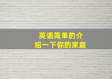 英语简单的介绍一下你的家庭