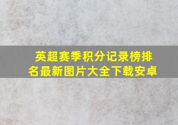 英超赛季积分记录榜排名最新图片大全下载安卓