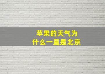 苹果的天气为什么一直是北京