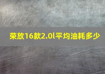 荣放16款2.0l平均油耗多少