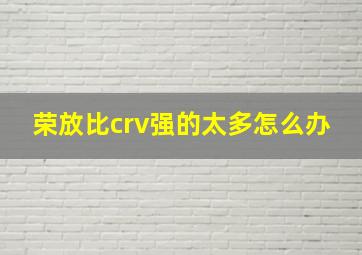 荣放比crv强的太多怎么办