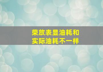 荣放表显油耗和实际油耗不一样