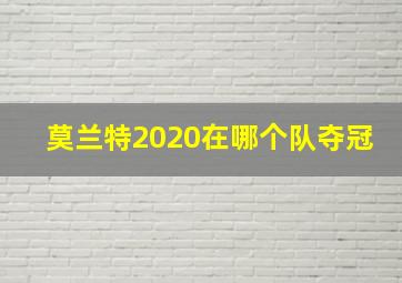 莫兰特2020在哪个队夺冠