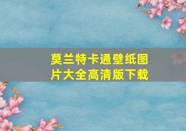 莫兰特卡通壁纸图片大全高清版下载