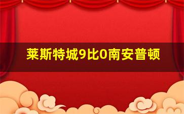 莱斯特城9比0南安普顿