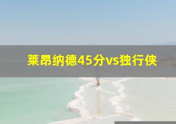 莱昂纳德45分vs独行侠