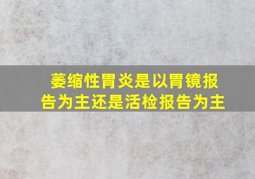 萎缩性胃炎是以胃镜报告为主还是活检报告为主