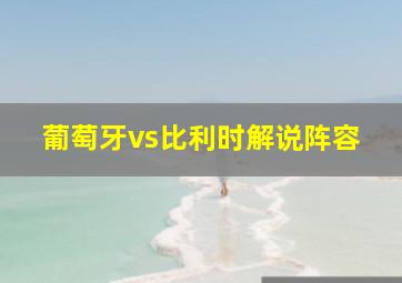 葡萄牙vs比利时解说阵容