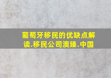 葡萄牙移民的优缺点解读.移民公司澳臻.中国