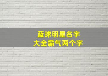 蓝球明星名字大全霸气两个字