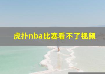 虎扑nba比赛看不了视频