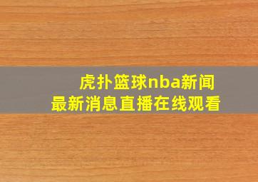 虎扑篮球nba新闻最新消息直播在线观看