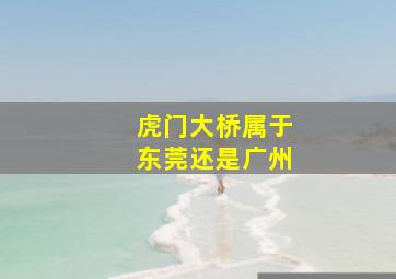 虎门大桥属于东莞还是广州