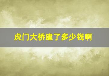 虎门大桥建了多少钱啊