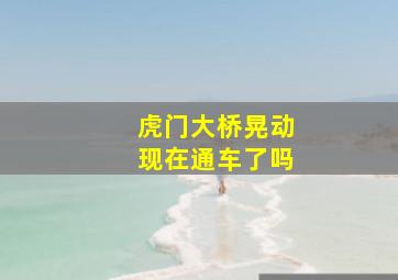 虎门大桥晃动现在通车了吗