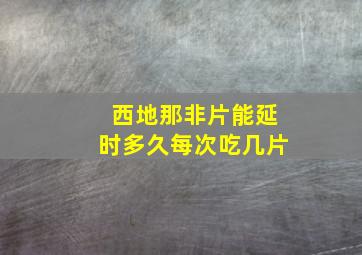 西地那非片能延时多久每次吃几片