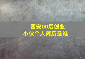 西安00后创业小伙个人简历是谁