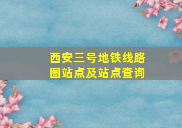 西安三号地铁线路图站点及站点查询