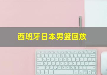 西班牙日本男篮回放