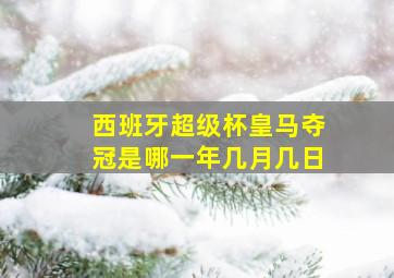 西班牙超级杯皇马夺冠是哪一年几月几日