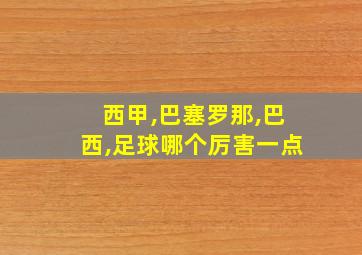 西甲,巴塞罗那,巴西,足球哪个厉害一点