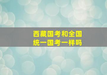 西藏国考和全国统一国考一样吗