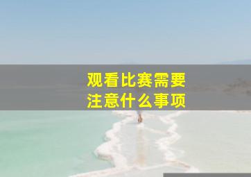 观看比赛需要注意什么事项