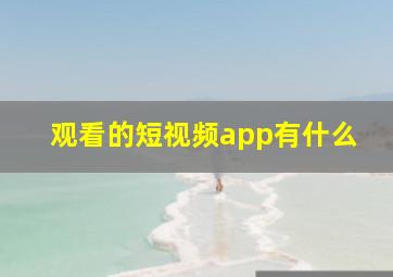 观看的短视频app有什么