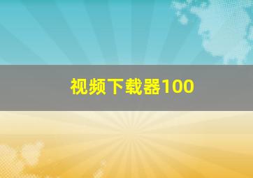 视频下载器100