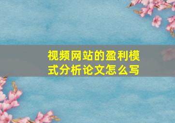 视频网站的盈利模式分析论文怎么写