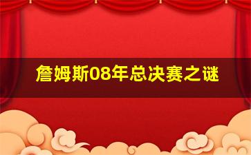 詹姆斯08年总决赛之谜