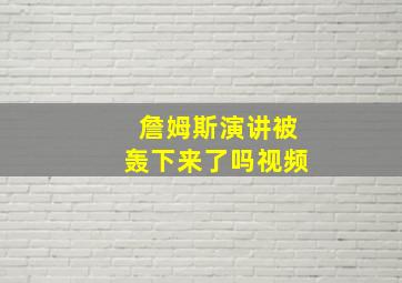 詹姆斯演讲被轰下来了吗视频