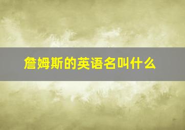 詹姆斯的英语名叫什么