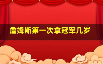 詹姆斯第一次拿冠军几岁