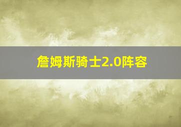 詹姆斯骑士2.0阵容