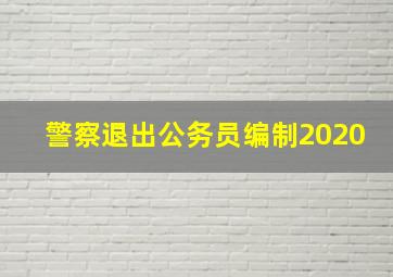 警察退出公务员编制2020