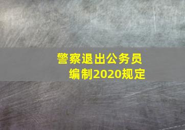 警察退出公务员编制2020规定