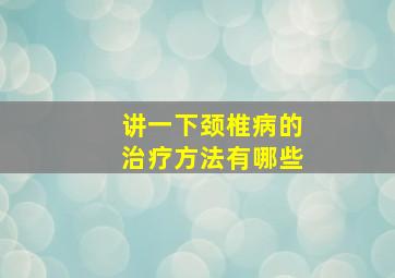 讲一下颈椎病的治疗方法有哪些