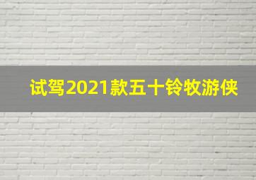 试驾2021款五十铃牧游侠