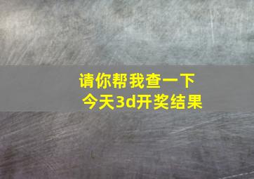 请你帮我查一下今天3d开奖结果