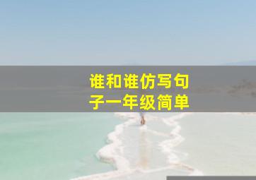 谁和谁仿写句子一年级简单