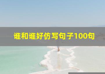 谁和谁好仿写句子100句